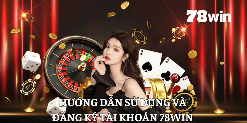 Hướng dẫn sử dụng tại 78win